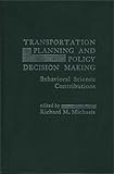 Transportation Planning and Policy Decision Making : Behavioral Science Contributions, Michaels, Richard M., 0275905241