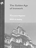 The Golden Age of Ironwork by Henry Magaziner, Robert D. Golding