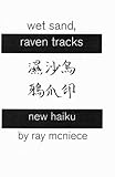 Wet Sand Raven Tracks : New Haiku, McNiece, Ray, 0974205494