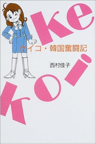 ケイコ 韓国奮闘記 西村 佳子 本 通販 Amazon ケイコ 韓国奮闘記 西村 佳子 本 通販 Amazon