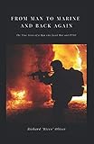 From Man to Marine and Back Again: The True Story of a Man who faced War and PTSD by Richard 