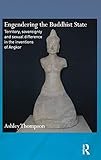 Ashley Thompson, "Engendering the Buddhist State: Territory, Sovereignty and Sexual Difference in the Inventions of Angkor" (Routledge, 2016)
