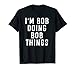 I'm Bob Doing Bob Things Funny Saying Holiday Gift T-Shirt