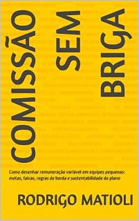 Livro Comissão sem Briga: Como desenhar remuneração variável em equipes pequenas: metas, faixas, regras de borda e sustentabilidade do plano (Guia prático de gestão para pequenos negócios Livro 4)