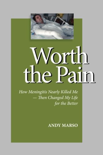 Worth the Pain: How Meningitis Nearly Killed Me - Then Changed My Life for the Better