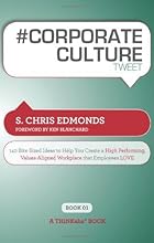 # CORPORATE CULTURE tweet Book01: 140 Bite-Sized Ideas to Help You Create a High Performing, Values Aligned Workplace that Employees LOVE