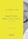 Marketeurs, Mobilisez-vous ! (sans déraper) (French Edition) by 