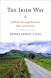 The Irish Way: A Walk Through Ireland's Past and Present by Robert Emmett Ginna