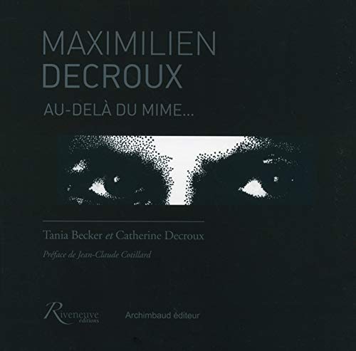 Amazon Com Maximilien Decroux Au Dela Du Mime French Edition Becker Tania Decroux Catherine Cotillard Jean Claude Books