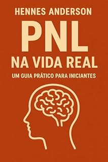 Livro PNL NA VIDA REAL: Um Guia Prátrico Para Iniciantes