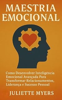 Livro Maestria Emocional: Como Desenvolver Inteligência Emocional Avançada Para Transformar Relacionamentos, Liderança e Sucesso Pessoal