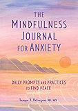 The Mindfulness Journal for Anxiety: Daily Prompts and Practices to Find Peace