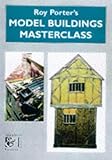 Roy Porter's Model Buildings Masterclass (Modelling Masterclass)