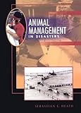 Animal Management in Disasters : Handbook for Emergency Responders and Animal Owner, Heath, Sebastian E., 1556644191