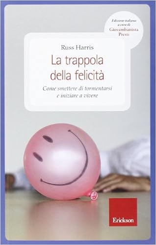 Russ Harris - La trappola della felicità. Come smettere di tormentarsi e iniziare a vivere (2010)