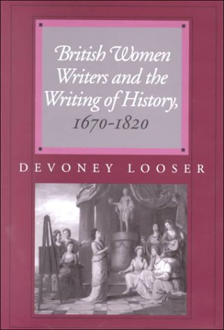 British Women Writers and the Writing of History, 1670-1820 by Professor Devoney Looser