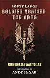 Soldier Against The Odds: From Korean War to SAS: From Infantry to SAS of Large, L (Lofty) New Editi by 