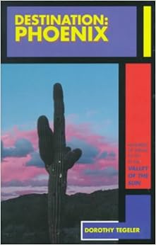 Destination: Phoenix : Hundreds of Things to Do in the Valley of the Sun (Arizona and the Southwest), by Dorothy Tegeler Destination: Phoenix : Hundreds of Things to Do in the Valley of the Sun (Arizona and the Southwest), by Dorothy Tegeler