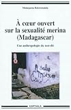 A coeur ouvert sur la sexualité Merina (Madagascar) : Une anthropologie du non-dit by