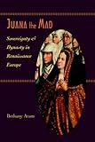Front cover for the book Juana the Mad: Sovereignty and Dynasty in Renaissance Europe by Bethany Aram