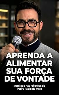 Livro Aprenda a alimentar sua força de vontade: Reflexões do Padre Fábio de Melo