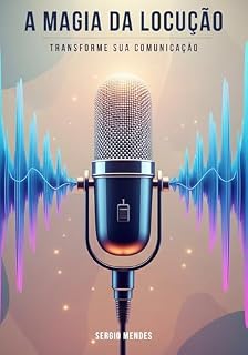 Livro A MAGIA DA LOCUÇÃO: Transforme sua comunicação