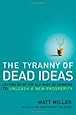 The Tyranny of Dead Ideas: Revolutionary Thinking for a New Age of Prosperity