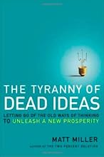 The Tyranny of Dead Ideas: Revolutionary Thinking for a New Age of Prosperity