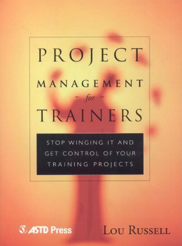 Project Management for Trainers: Stop Winging it and Get Control of Your Training Projects by Lou Russell (2000-10-01)