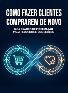 Livro Como Fazer Clientes Comprarem de Novo: Guia prático de fidelização para pequenos e-commerces (A Jornada da Fidelização Livro 1)