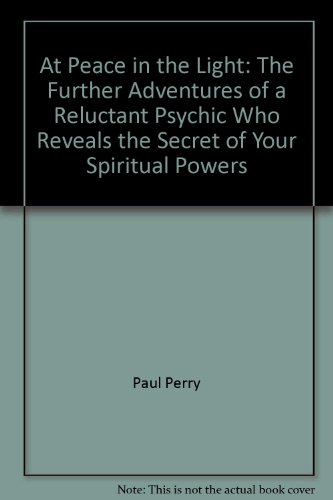 At Peace in the Light: The Further Adventures of a Reluctant Psychic Who Reveals the Secret of Your Spiritual Powers