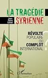 La tragédie syrienne: Révolte populaire ou complot international ? (French Edition) by Jean-Pierre Estival