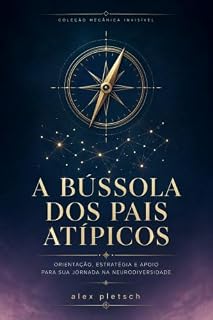 Livro A Bússola dos Pais Atípicos: Autismo Infantil - Guia Prático dos Primeiros 12 Meses Após o Diagnóstico: Direitos, Terapias, Escola e Rotina Familiar sem ... Invisível das Neurodivergências Livro 1)
