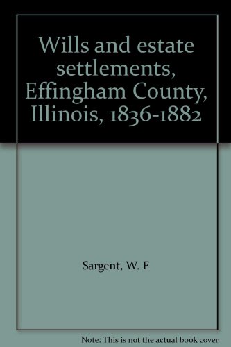 Wills and estate settlements, Effingham County, Illinois, 1836-1882