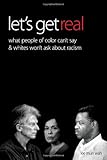 Let's Get Real: What People of Color Can't Say and Whites Won't Ask About Racism