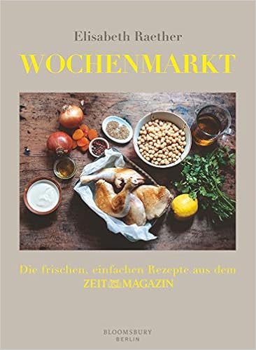 Wochenmarkt Die Frischen Einfachen Rezepte Aus Dem Zeit Magazin Raether Elisabeth 9783827012593 Amazon Com Books 
