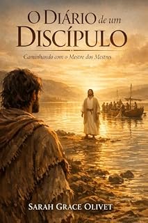 Livro O Diário de um Discípulo: Caminhando com o Mestre dos Mestres: Uma jornada íntima de fé, transformação e amor ao lado de Jesus — narrada por quem decidiu dizer “sim” (Ecos de Jesus Livro 1)
