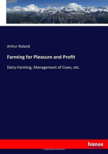Farming for Pleasure and Profit: Dairy-Farming, Management of Cows, etc. Paperback – 15 Jun 2017