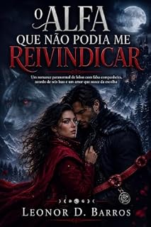 Livro O Alfa Que Não Podia Me Reivindicar: Um romance paranormal de lobos com falsa companheira, acordo de seis luas e um amor que nasce da escolha