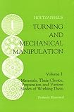 Turning and Mechanical Manipulation, Vol. I : Materials, Their Choice, Preparation and Various Modes of Working Them
