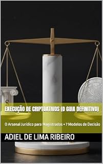 Livro Execução de Criptoativos (O Guia Definitivo): O Arsenal Jurídico para Magistrados + 7 Modelos de Decisão