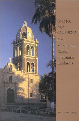 LORETO, BAJA CALIFORNIA: First Mission and Capital of Spanish California by Ann O'Neil, Don O'Neil