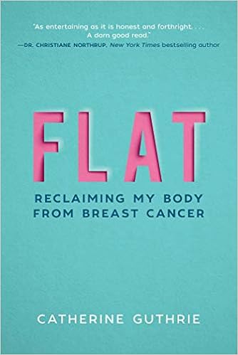 Flat: Reclaiming My Body from Breast Cancer, by Catherine Guthrie Flat: Reclaiming My Body from Breast Cancer, by Catherine Guthrie