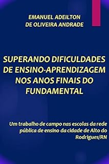 Livro SUPERANDO DIFICULDADES DE ENSINO-APRENDIZAGEM NOS ANOS FINAIS DO FUNDAMENTAL: UM TRABALHO DE CAMPO NAS ESCOLAS DA REDE PÚBLICA DE ENSINO DA CIDADE DE ALTO DO RODRIGUES/RN