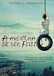 Livro A AVENTURA DE SER FELIZ: Surpreendendo-se com a felicidade de acordo com o mais importante sermão de Cristo