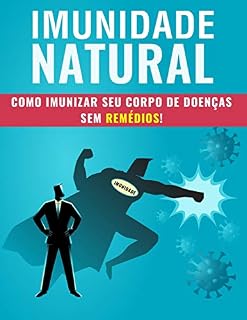 Livro IMUNIDADE NATURAL: Como Imunizar Seu Corpo de Doenças Sem Remédios