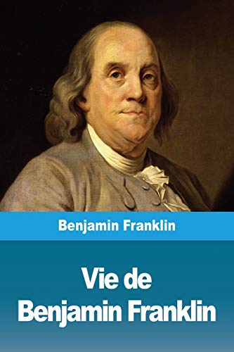 Vie de Benjamin Franklin (French Edition) by Benjamin Franklin