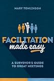 Facilitation Made Easy: A Survivor's Guide to Great