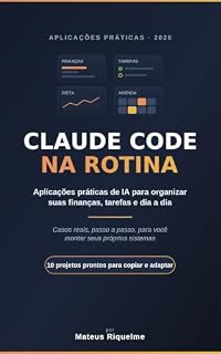 Livro Claude Code na Rotina: Aplicações práticas de IA para organizar suas finanças, tarefas e dia a dia — 10 projetos prontos para copiar e adaptar