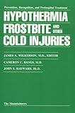 Hypothermia, Frostbite, and Other Cold Injuries: Prevention, Recognition and Pre-Hospital Treatment by James A. Wilkerson, Cameron C. Bangs